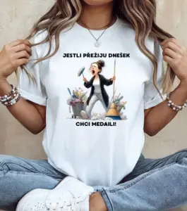 Jestli přežiju dnešek, chci medaili! – dámské tričko