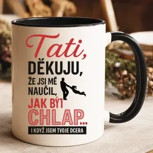 Hrnek Tati, děkuju, že jsi mě naučil, jak být chlap… i když jsem tvoje dcera