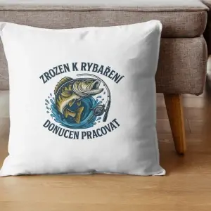 Polštář „Zrozen k rybaření, donucen pracovat“
